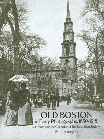 Old Boston in Early Photographs: 1850-1918 : 174 Prints from the Collection of the Boston Society: 174 Prints from the Collection of the Bostonian Society