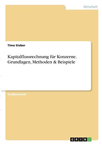 Kapitalflussrechnung für Konzerne. Grundlagen, Methoden & Beispiele