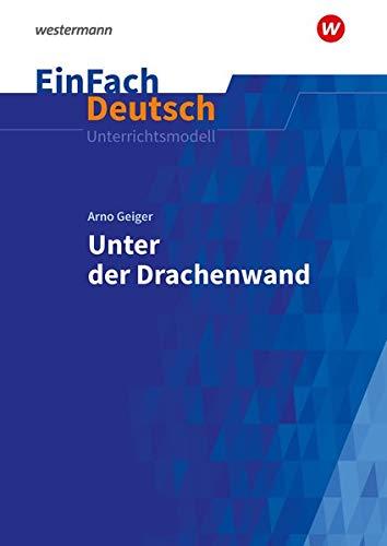 EinFach Deutsch Unterrichtsmodelle: Arno Geiger: Unter der Drachenwand: Gymnasiale Oberstufe