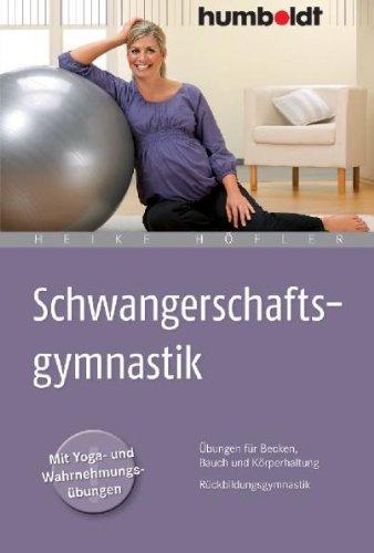 Schwangerschaftsgymnastik: Übungen für Becken, Bauch und Körperhaltung. Rückbildungsgymnastik. Mit Yoga- und Wahrnehmungsübungen