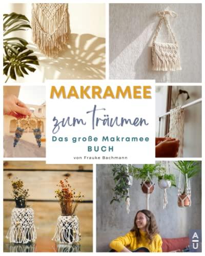 Makramee zum Träumen: Das große Makramee Buch mit praxisnahem Grundlagenwissen, zahlreichen Knotenarten, verständlichen Anleitungen und tollen Makramee Projekten zum Nachknüpfen