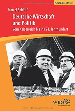 Deutsche Wirtschaft und Politik: Vom Kaiserreich bis ins 21. Jahrhundert (Geschichte Kompakt)