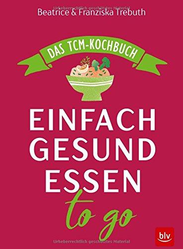 Einfach gesund essen to go: Das TCM-Kochbuch