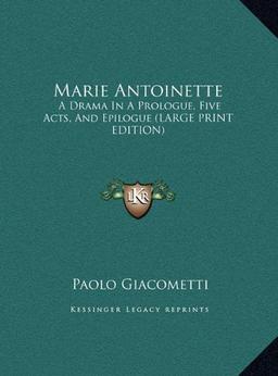 Marie Antoinette: A Drama In A Prologue, Five Acts, And Epilogue (LARGE PRINT EDITION)