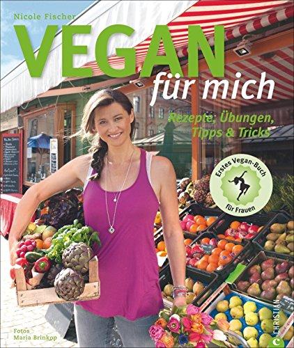 Vegan Kochen: Rezepte, Übungen, Tipps & Tricks. Mit Superfoods und veganer Ernährung gesund und schlank werden. Ein veganes Kochbuch inkl. 21-Tages Plan - Vegan für mich!