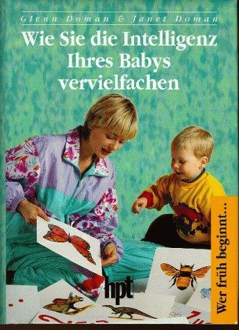 Wie Sie die Intelligenz Ihres Babys vervielfachen. Wer früh beginnt...