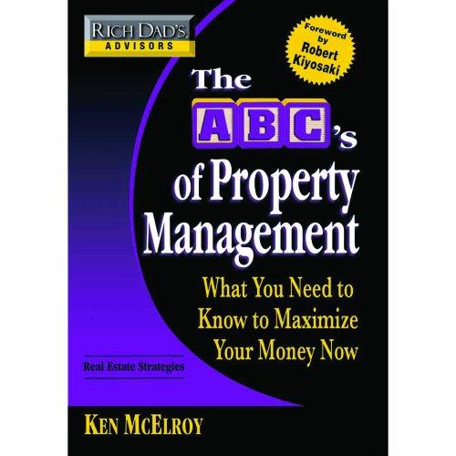 Rich Dad's Advisors: The ABC's of Property Management: What You Need to Know to Maximize Your Money Now: What You Need to Know to Maximise Your Money Now