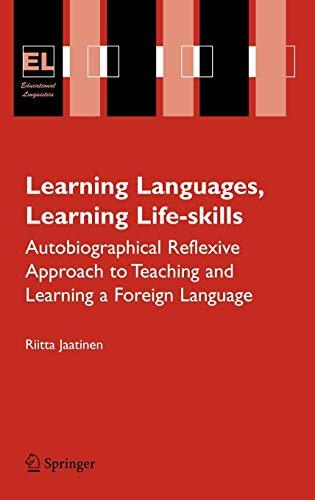 Learning Languages, Learning Life Skills: Autobiographical reflexive approach to teaching and learning a foreign language (Educational Linguistics, 8, Band 8)