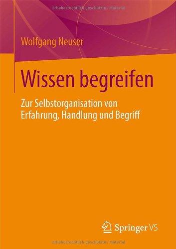 Wissen begreifen: Zur Selbstorganisation von Erfahrung, Handlung und Begriff