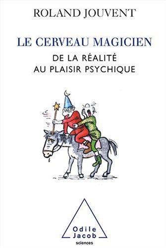 Le cerveau magicien : de la réalité au plaisir psychique