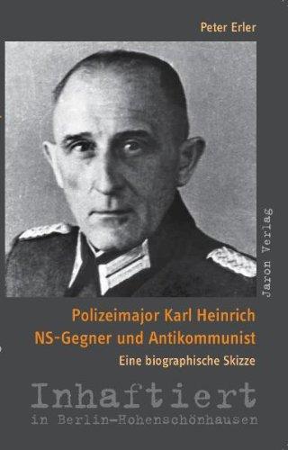 Polizeimajor Karl Heinrich NS-Gegner und Antikommunist. Eine biographische Skizze. Inhaftiert in Berlin-Hohenschönhausen