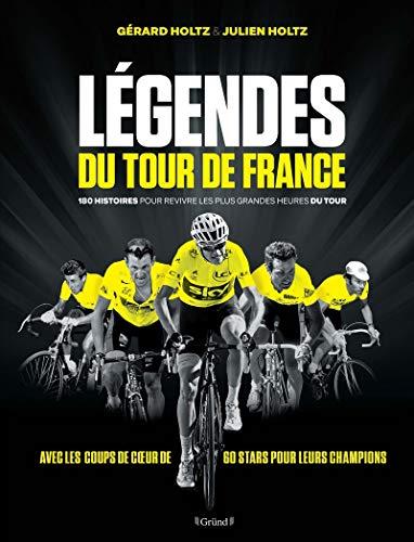 Légendes du Tour de France : 180 histoires pour revivre les plus grandes heures du Tour : avec les coups de coeur de 60 stars pour leurs champions