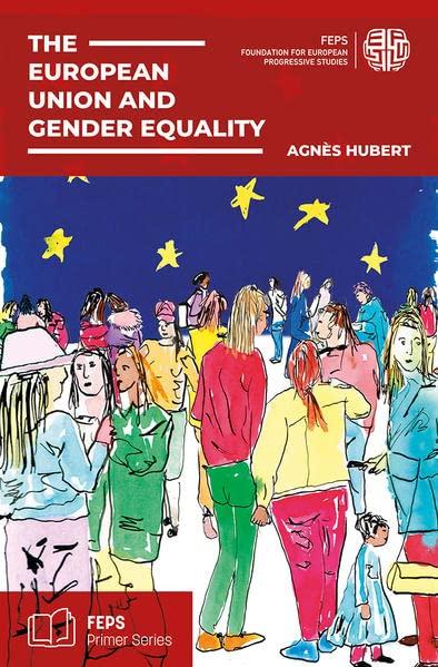 The European Union and Gender Equality: Free, Thrive, Lead: striving for a better future (FEPS Primer Series)