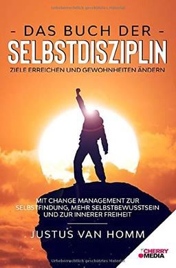 Das Buch der Selbstdisziplin – Ziele erreichen und Gewohnheiten ändern: Mit Change Management zur Selbstfindung, mehr Selbstbewusstsein und zur innerer Freiheit