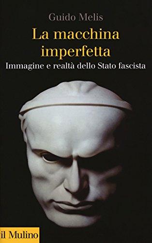 La macchina imperfetta. Immagine e realtà dello Stato fascista (Collezione di testi e di studi)