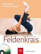 Feldenkrais: Bewegung bewusst erleben Mit Übungsanleitungen auf CD