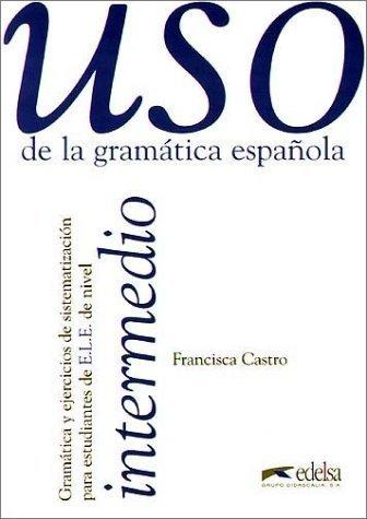 Uso de la gramatica espanola intermedio. Gramática y ejercicios de sistematización para estudiantes de E.L.E.: Uso de la gramatica espanola, Intermedio