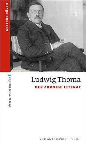 Ludwig Thoma: Der zornige Literat (kleine bayerische biografien)