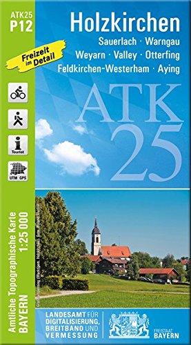 ATK25-P12 Holzkirchen (Amtliche Topographische Karte 1:25000): Sauerlach, Warngau, Weyarn, Valley, Otterfing, Feldkirchen-Westerham, Aying, ... Amtliche Topographische Karte 1:25000 Bayern)