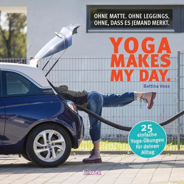 Yoga makes my day.: Ohne Matte. Ohne Leggings. Ohne, dass es jemand merkt.