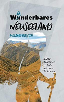 Wanderbares Neuseeland: 3.000 Kilometer zu Fuß auf dem Te Araroa