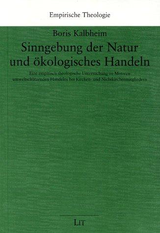 "Sinngebung der Natur und ökologisches Handeln" Eine empirisch theologische Untersuchung zu Motiven umweltschützenden Handelns bei Kirchen- und Nichtkirchenmitgliedern