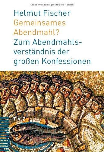 Gemeinsames Abendmahl?: Zum Abendmahlverständnis der großen Konfessionen