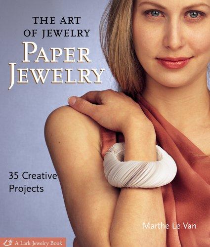 The Art of Jewelry: Paper Jewelry: 35 Creative Projects (Lark Jewelry Books)