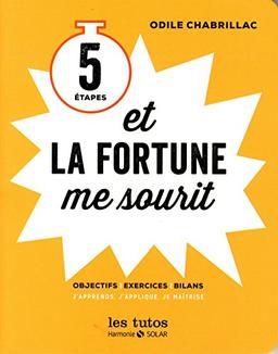 5 étapes et la fortune me sourit : objectifs, exercices, bilans : j'apprends, j'applique, je maîtrise