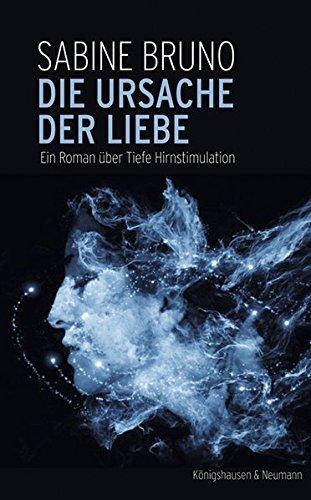 Die Ursache der Liebe: Ein Roman über Tiefe Hirnstimulation