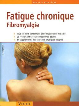 Fatigue chronique : fibromyalgie : tous les faits concernant cette mystérieuse maladie, le recours efficace aux médecines douces, en supplément, des exercices physiques adaptés