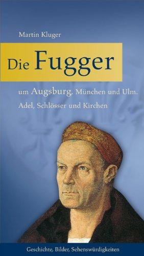 Die Fugger um Augsburg, München und Ulm: Adel, Schlösser und Kirchen