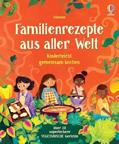 Familienrezepte aus aller Welt - kinderleicht gemeinsam kochen: alle Rezepte vegetarisch und mit Abwandlungsmöglichkeiten – mit über 20 Rezepten auf ... gehen – kindgerechtes Kochbuch ab 7 Jahren