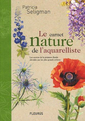 Le carnet nature de l'aquarelliste : les secrets de la peinture florale dévoilés par les plus grands artistes