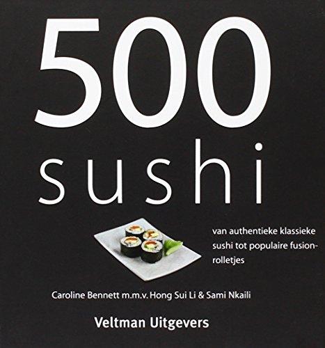 500 sushi: van authentieke klassieke sushi tot populaire fusionrolletjes