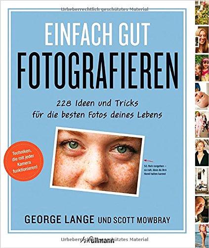 Einfach gut fotografieren: 228 Ideen und Tricks für die besten Fotos deines Lebens