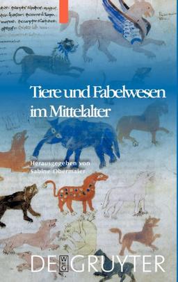 Tiere und Fabelwesen im Mittelalter: Zu ihrer Bedeutung in Wissenschaft, Religion, Geschichte, Bildender Kunst und Literatur