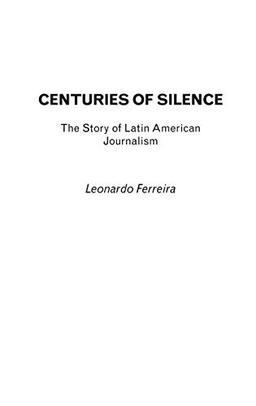 Centuries of Silence: The Story of Latin American Journalism