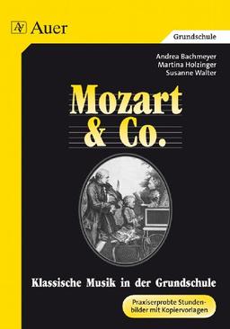 Mozart & Co.. Klassische Musik in der Grundschule. Praxiserprobte Stundenbilder mit Kopiervorlagen: Klassische Musik in der Grundschule. Mozart und Co. Praxiserprobte Stundenbilder mit Kopiervorlagen