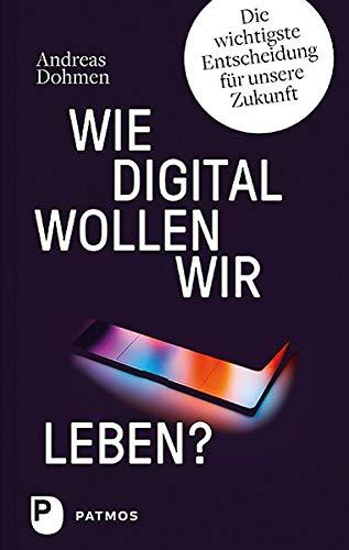 Wie digital wollen wir leben?: Die wichtigste Entscheidung für unsere Zukunft