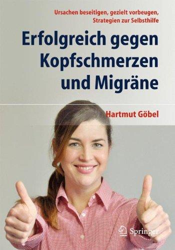 Erfolgreich gegen Kopfschmerzen und Migräne: Ursachen beseitigen, gezielt vorbeugen, Strategien zur Selbsthilfe