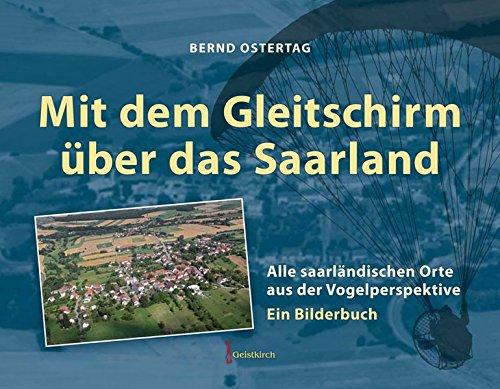 Mit dem Gleitschirm über das Saarland: 443 saarländische Orte aus der Vogelperspektive - Ein Bilderbuch