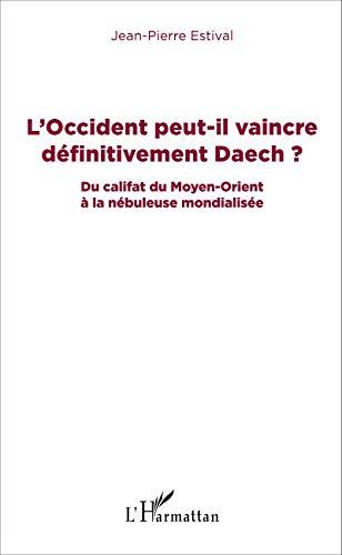 L'Occident peut-il vaincre définitivement Daech ? : du califat du Moyen-Orient à la nébuleuse mondialisée