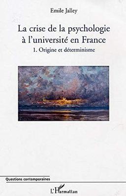 La crise de la psychologie à l'université en France. Vol. 1. Origine et déterminisme