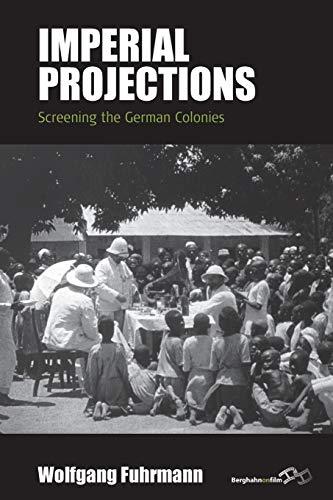 Imperial Projections: Screening the German Colonies (Film Europa: German Cinema in an International Context, Band 17)