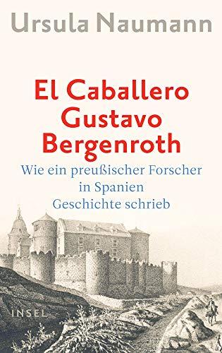 El Caballero Gustavo Bergenroth.: Wie ein preußischer Forscher in Spanien Geschichte schrieb