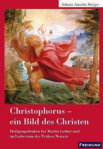 Christophorus - ein Bild des Christen: Heiligengedenken bei Martin Luther und im Luthertum der Frühen Neuzeit