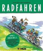 Rad fahren: Spass von A bis Z- für Frischluftfanatiker, Autoverächter, Pedalritter und andere Strampler jeden Alters