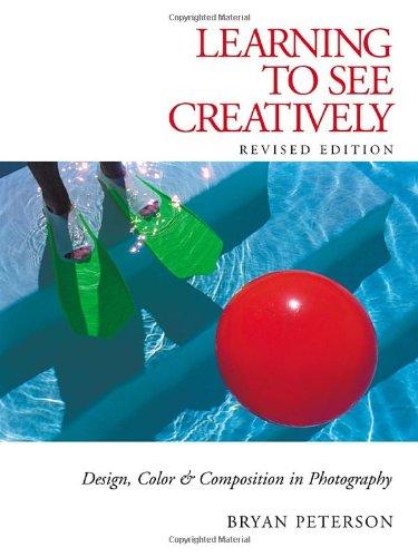 Learning to See Creatively: Design, Color and Composition in Photography