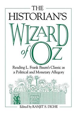 The Historian's Wizard of Oz: Reading L. Frank Baum's Classic as a Political and Monetary Allegory